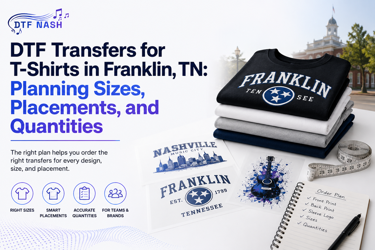 DTF Transfers for T-Shirts in Franklin, TN: Planning Sizes, Placements, and Quantities