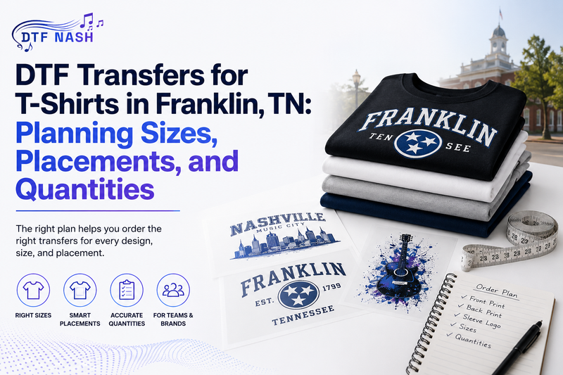 DTF Transfers for T-Shirts in Franklin, TN: Planning Sizes, Placements, and Quantities
